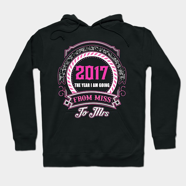 2017 The Year I Am Going From Miss To Mrs T-Shirt & Hoodies Hoodie by tshirttrending